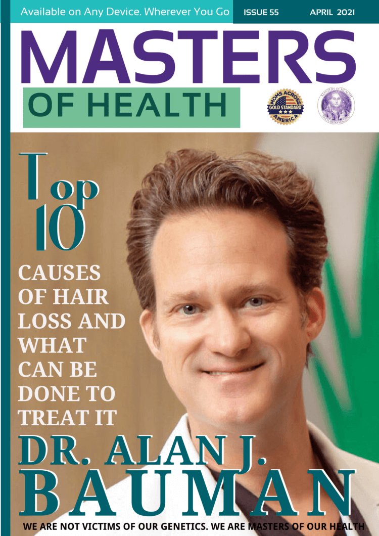 Dr. Bauman reveals his “Top 10 Causes Of Hair Loss And What Can Be Done To Treat It” in this issue of Masters of Health Magazine